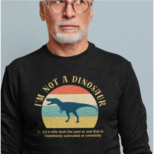 Sweatshirt, Dinosaur Sweatshirt, Getting Old Sweatshirt, Dinosaur Shirt, Over the Hill Shirt, 50th Birthday Shirt, 60th Birthday Shirt,